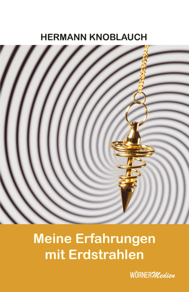 Buchcover „Meine Erfahrungen mit Erdstrahlen“ von Hermann Knoblauch – Erfahrungsbericht über Erdstrahlen, Pendel & Radiästhesie, Verlag Wörner Medien