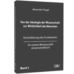 Von der Ideologie der Wissenschaft zur Wirklichkeit des Menschen – Band 1