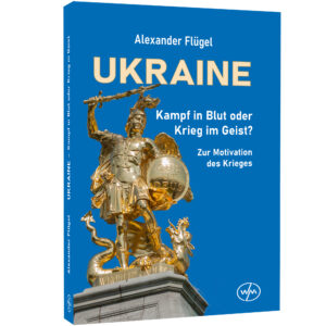 Ukraine – Kampf in Blut oder Krieg im Geist – Alexander Flügel